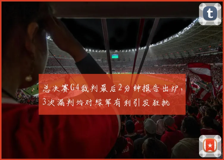 总决赛G4裁判最后2分钟报告出炉，3次漏判均对绿军有利引发狂批